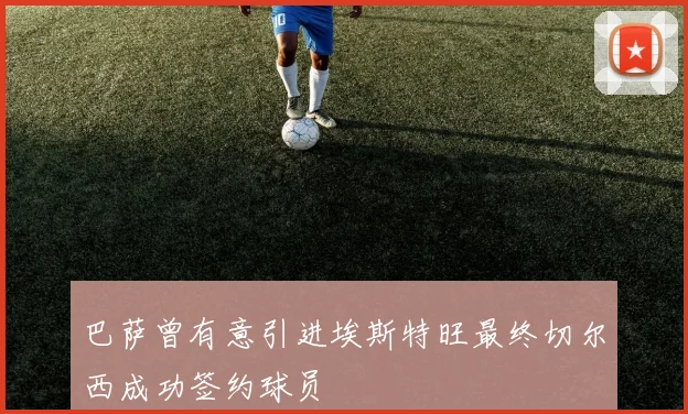 巴萨曾有意引进埃斯特旺最终切尔西成功签约球员