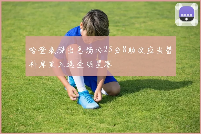 哈登表现出色场均25分8助攻应当替补库里入选全明星赛