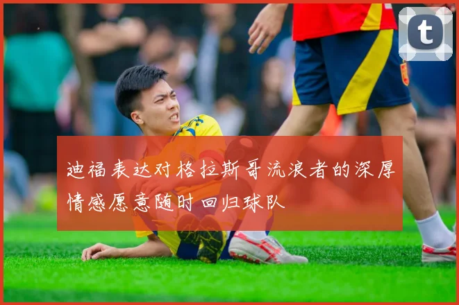 迪福表达对格拉斯哥流浪者的深厚情感愿意随时回归球队