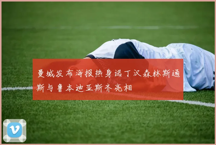 曼城发布海报热身诺丁汉森林斯通斯与鲁本迪亚斯齐亮相