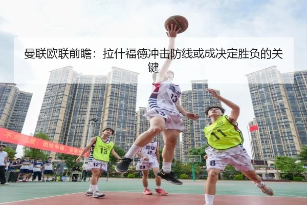 曼联欧联前瞻:拉什福德冲击防线或成决定胜负的关键 | dafabet
